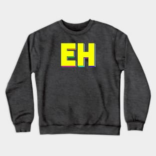 Eh Crewneck Sweatshirt